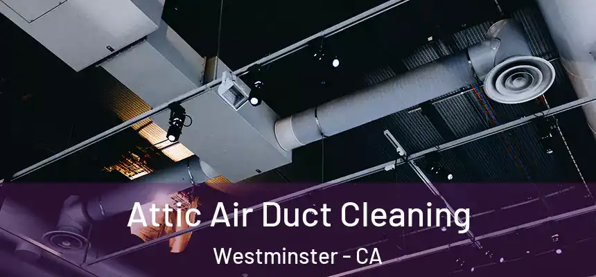  Attic Air Duct Cleaning Westminster - CA