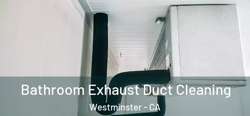 Bathroom Exhaust Duct Cleaning Westminster - CA
