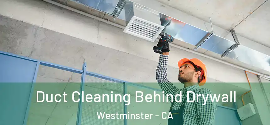 Duct Cleaning Behind Drywall Westminster - CA