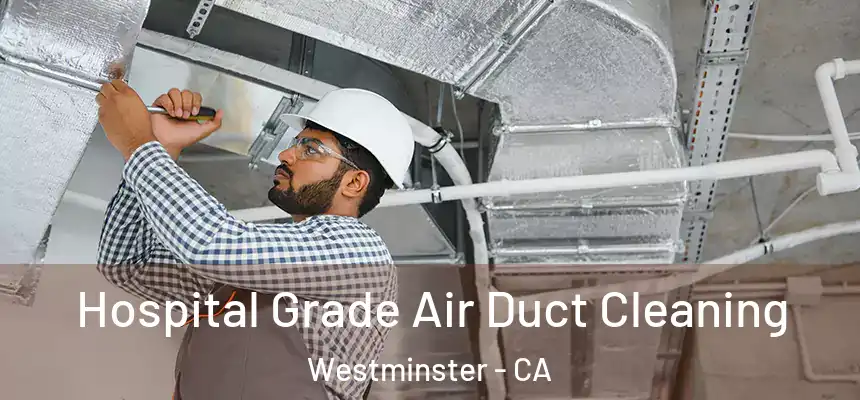Hospital Grade Air Duct Cleaning Westminster - CA