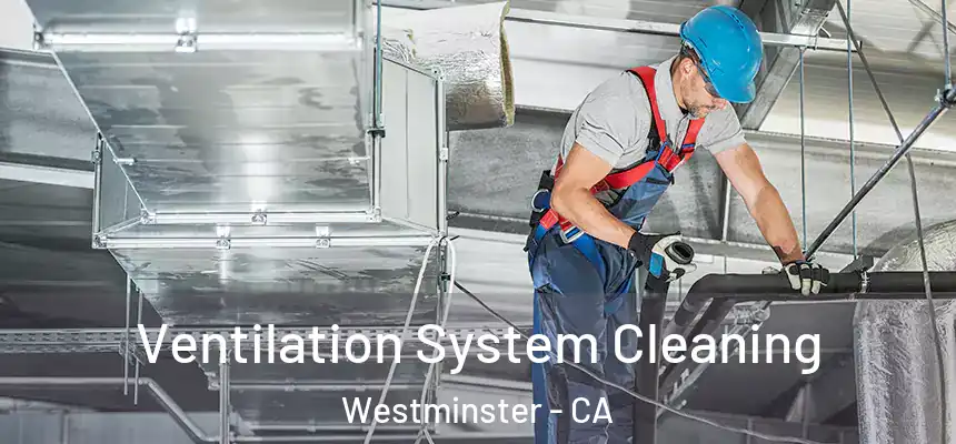 Ventilation System Cleaning Westminster - CA