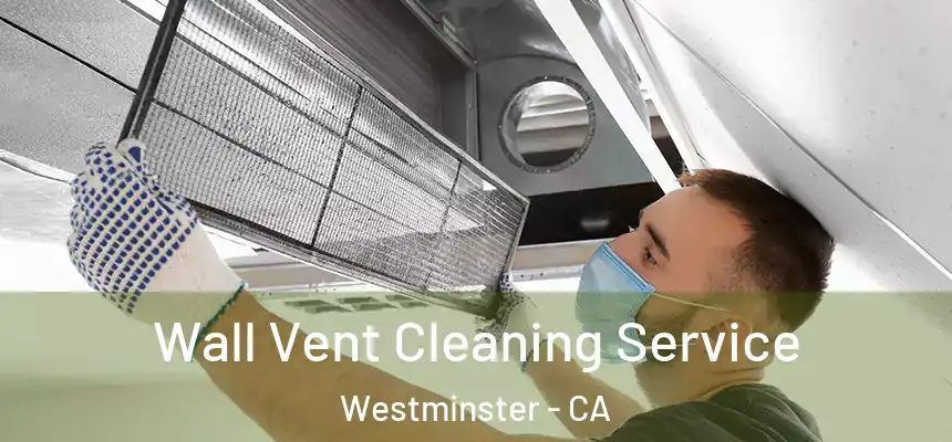 Wall Vent Cleaning Service Westminster - CA